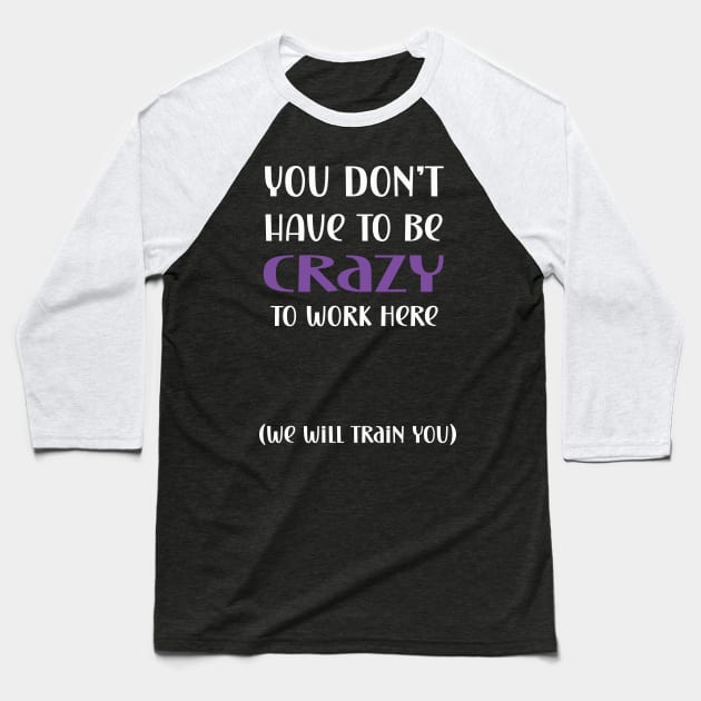 You don't have to be crazy to work here we will train you Baseball T-Shirt by Edgi